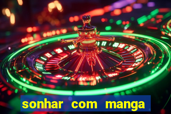 sonhar com manga madura jogo do bicho